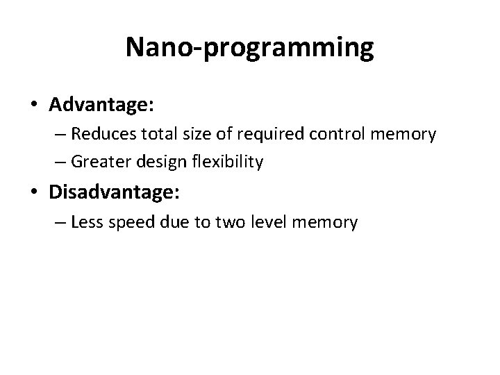 Nano-programming • Advantage: – Reduces total size of required control memory – Greater design