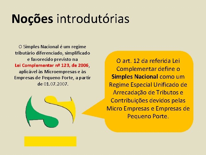 Noções introdutórias O Simples Nacional é um regime tributário diferenciado, simplificado e favorecido previsto