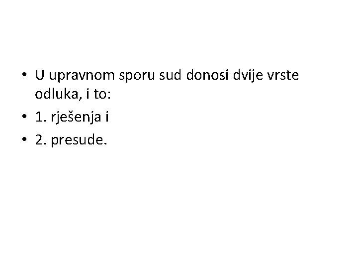  • U upravnom sporu sud donosi dvije vrste odluka, i to: • 1.