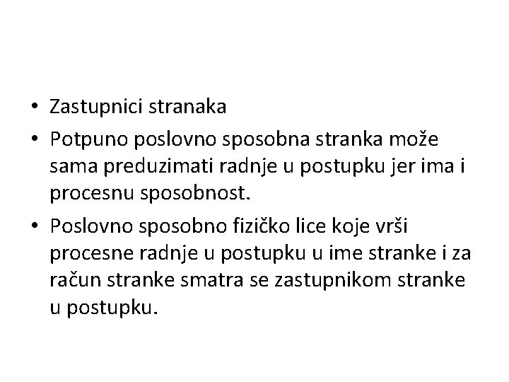  • Zastupnici stranaka • Potpuno poslovno sposobna stranka može sama preduzimati radnje u