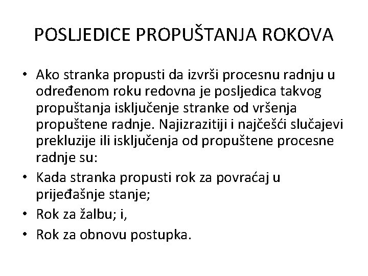 POSLJEDICE PROPUŠTANJA ROKOVA • Ako stranka propusti da izvrši procesnu radnju u određenom roku