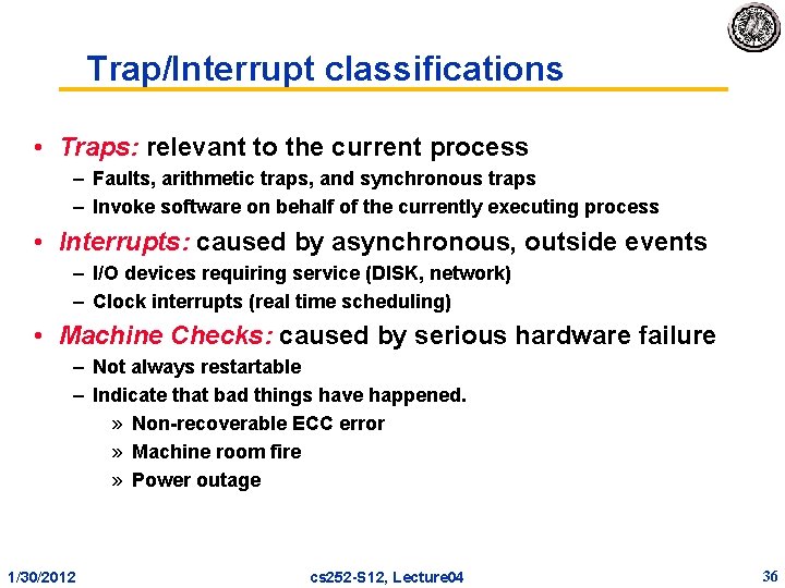 Trap/Interrupt classifications • Traps: relevant to the current process – Faults, arithmetic traps, and