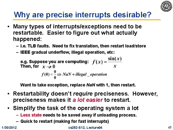 Why are precise interrupts desirable? • Many types of interrupts/exceptions need to be restartable.