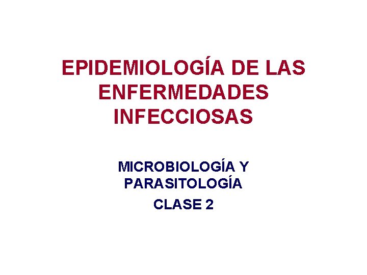 EPIDEMIOLOGÍA DE LAS ENFERMEDADES INFECCIOSAS MICROBIOLOGÍA Y PARASITOLOGÍA CLASE 2 