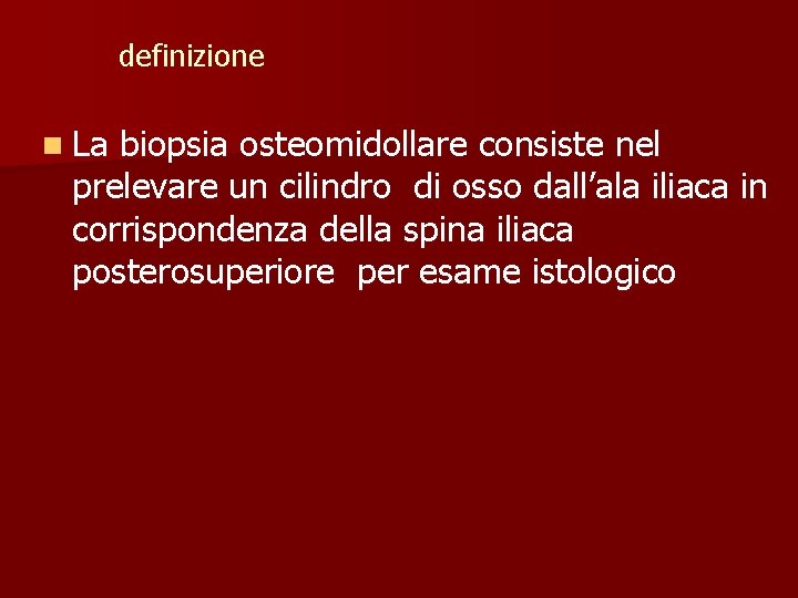 definizione n La biopsia osteomidollare consiste nel prelevare un cilindro di osso dall’ala iliaca