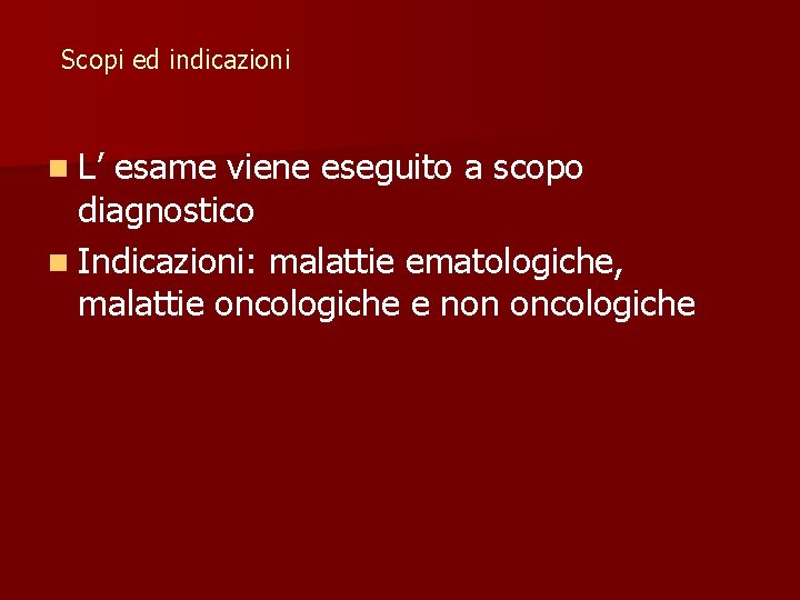 Scopi ed indicazioni n L’ esame viene eseguito a scopo diagnostico n Indicazioni: malattie