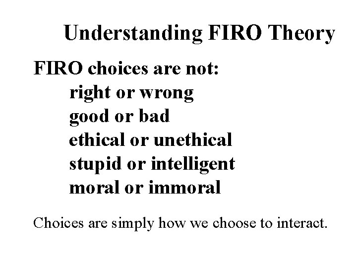 Understanding FIRO Theory FIRO choices are not: right or wrong good or bad ethical