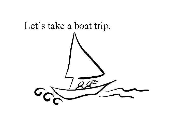 Let’s take a boat trip. 