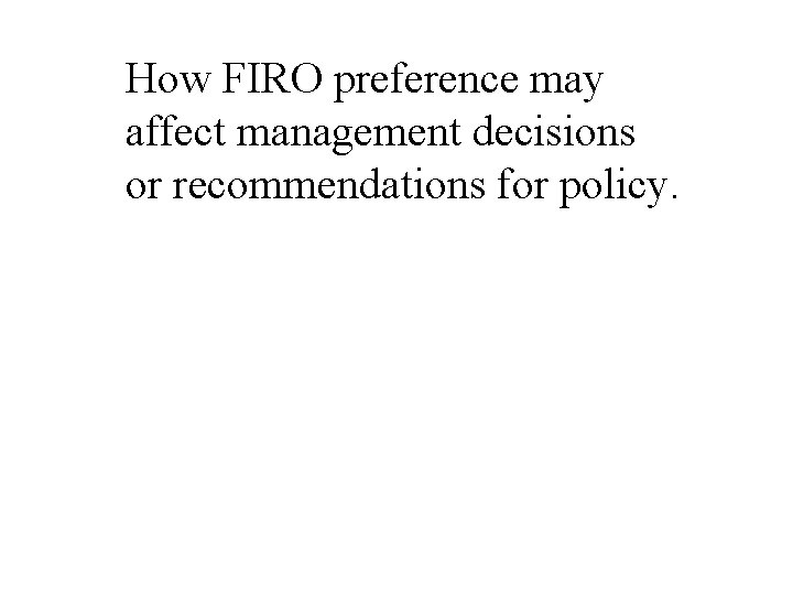 How FIRO preference may affect management decisions or recommendations for policy. 