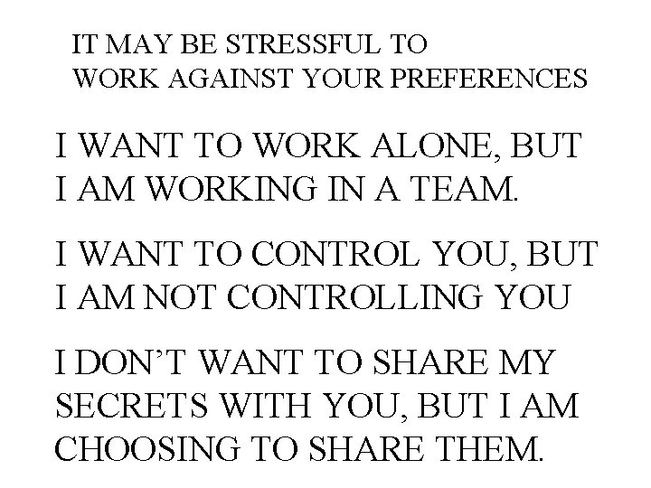 IT MAY BE STRESSFUL TO WORK AGAINST YOUR PREFERENCES I WANT TO WORK ALONE,