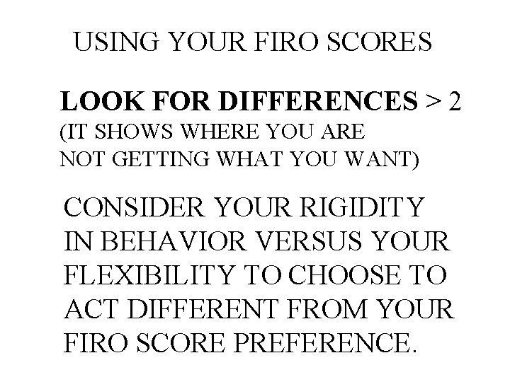 USING YOUR FIRO SCORES LOOK FOR DIFFERENCES > 2 (IT SHOWS WHERE YOU ARE