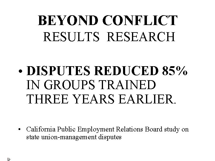 BEYOND CONFLICT RESULTS RESEARCH • DISPUTES REDUCED 85% IN GROUPS TRAINED THREE YEARS EARLIER.