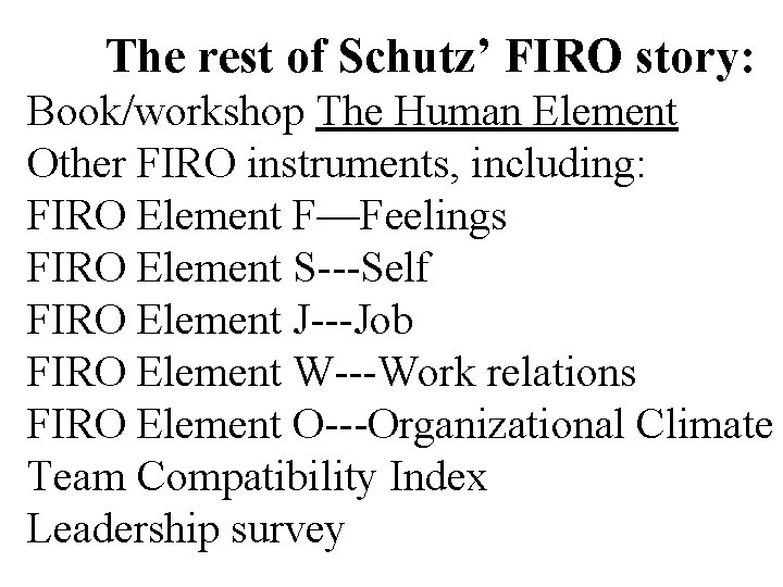 The rest of Schutz’ FIRO story: Book/workshop The Human Element Other FIRO instruments, including: