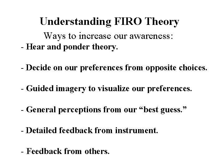 Understanding FIRO Theory Ways to increase our awareness: - Hear and ponder theory. -