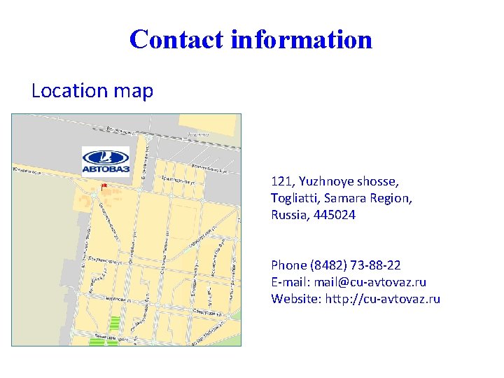 Contact information Location map 121, Yuzhnoye shosse, Togliatti, Samara Region, Russia, 445024 Phone (8482)