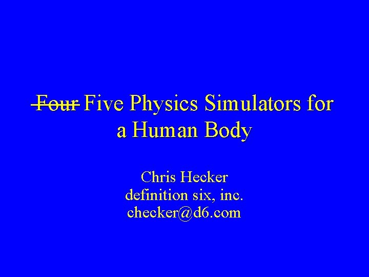 Four Five Physics Simulators for a Human Body Chris Hecker definition six, inc. checker@d