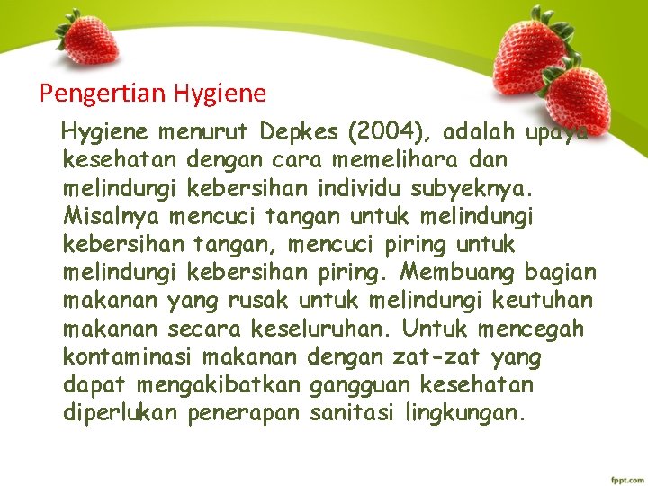 Pengertian Hygiene menurut Depkes (2004), adalah upaya kesehatan dengan cara memelihara dan melindungi kebersihan