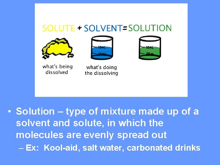 • Solution – type of mixture made up of a solvent and solute, • Solution – type of mixture made up of a solvent and solute,