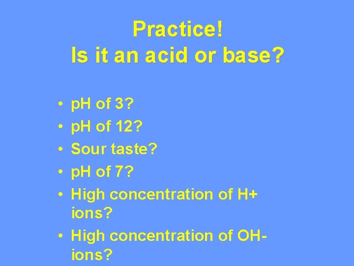 Practice! Is it an acid or base? • • • p. H of 3? Practice! Is it an acid or base? • • • p. H of 3?