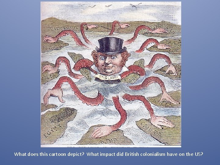 What does this cartoon depict? What impact did British colonialism have on the US?