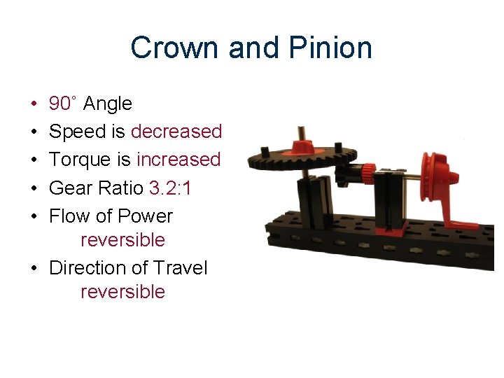 Crown and Pinion • • • 90˚ Angle Speed is decreased Torque is increased