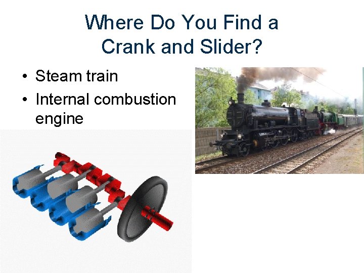 Where Do You Find a Crank and Slider? • Steam train • Internal combustion