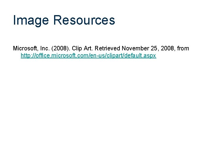 Image Resources Microsoft, Inc. (2008). Clip Art. Retrieved November 25, 2008, from http: //office.