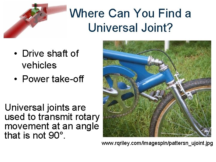 Where Can You Find a Universal Joint? • Drive shaft of vehicles • Power
