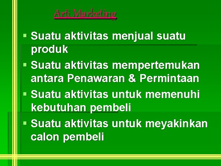 Arti Marketing § Suatu aktivitas menjual suatu produk § Suatu aktivitas mempertemukan antara Penawaran