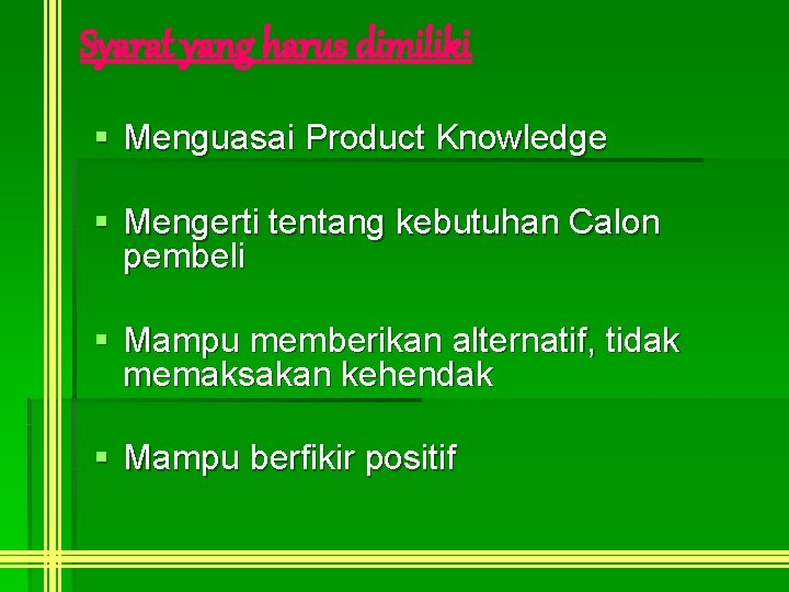 Syarat yang harus dimiliki § Menguasai Product Knowledge § Mengerti tentang kebutuhan Calon pembeli