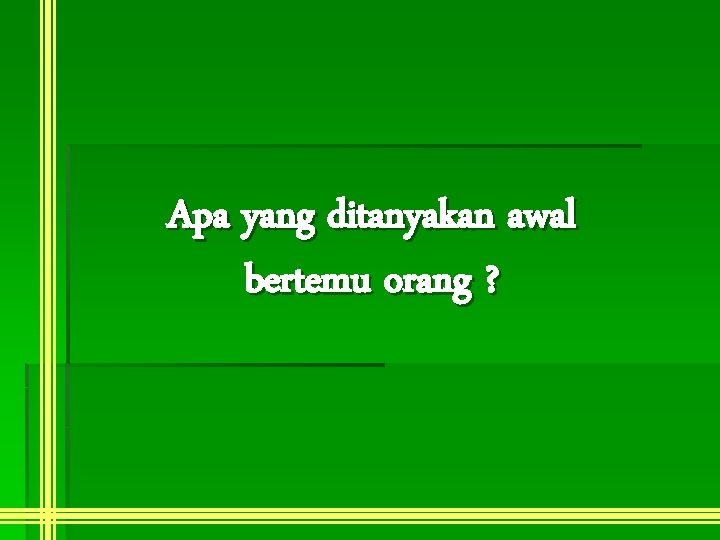 Apa yang ditanyakan awal bertemu orang ? 