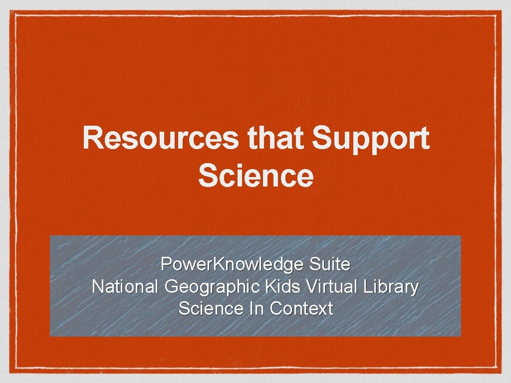 Resources that Support Science Power. Knowledge Suite National Geographic Kids Virtual Library Science In