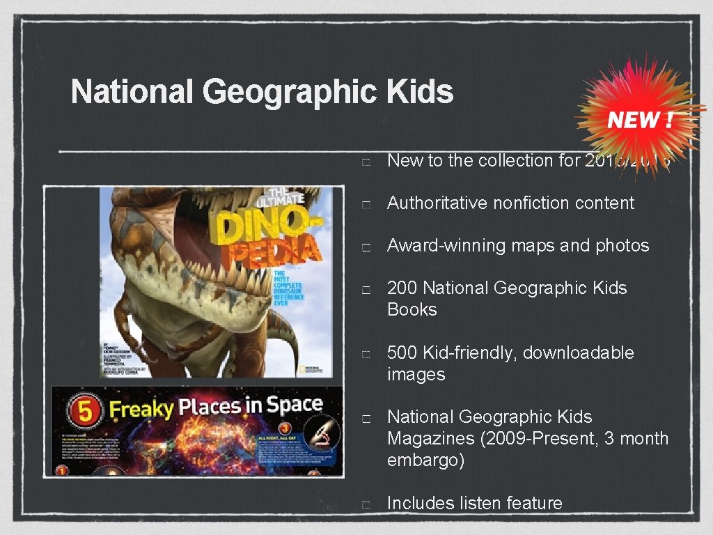 National Geographic Kids New to the collection for 2015/2016 Authoritative nonfiction content Award-winning maps