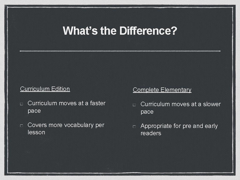 What’s the Difference? Curriculum Edition Complete Elementary Curriculum moves at a faster pace Curriculum