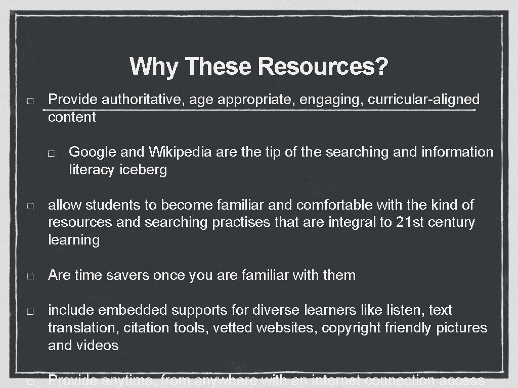 Why These Resources? Provide authoritative, age appropriate, engaging, curricular-aligned content Google and Wikipedia are