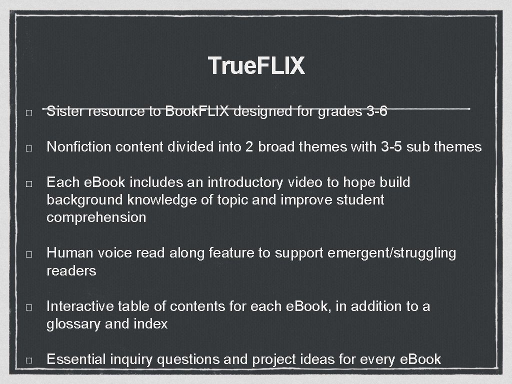 True. FLIX Sister resource to Book. FLIX designed for grades 3 -6 Nonfiction content