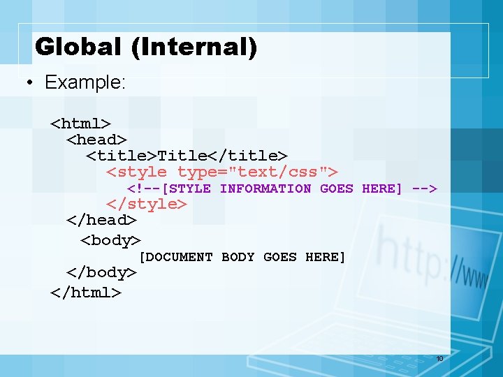 Global (Internal) • Example: <html> <head> <title>Title</title> <style type="text/css"> <!--[STYLE INFORMATION GOES HERE] -->