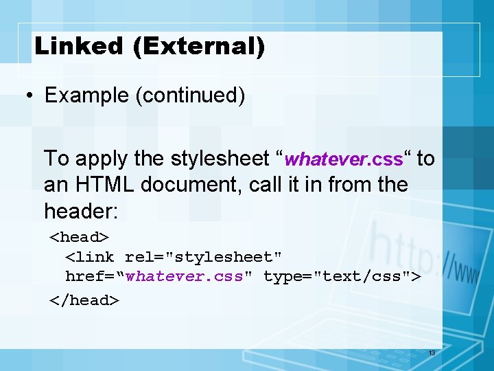 Linked (External) • Example (continued) To apply the stylesheet “whatever. css“ to an HTML