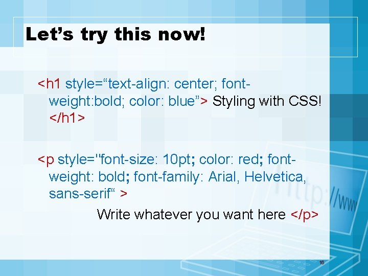 Let’s try this now! <h 1 style=“text-align: center; fontweight: bold; color: blue”> Styling with