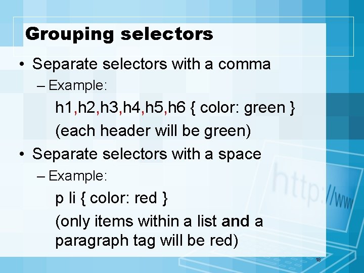 Grouping selectors • Separate selectors with a comma – Example: h 1, h 2,