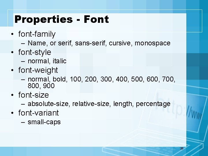 Properties - Font • font-family – Name, or serif, sans-serif, cursive, monospace • font-style