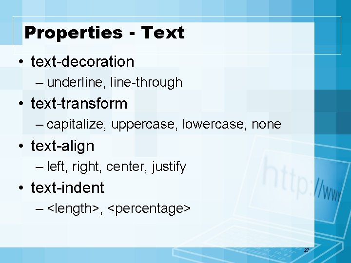 Properties - Text • text-decoration – underline, line-through • text-transform – capitalize, uppercase, lowercase,