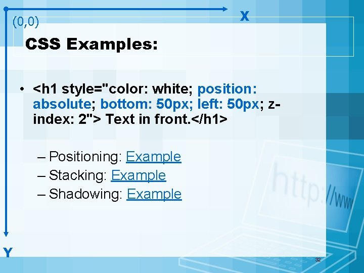 (0, 0) X CSS Examples: • <h 1 style="color: white; position: absolute; bottom: 50