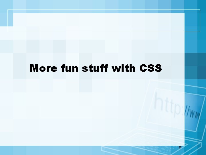 More fun stuff with CSS 37 