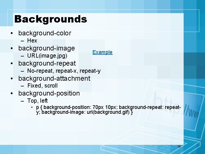 Backgrounds • background-color – Hex • background-image – URL(image. jpg) Example • background-repeat –