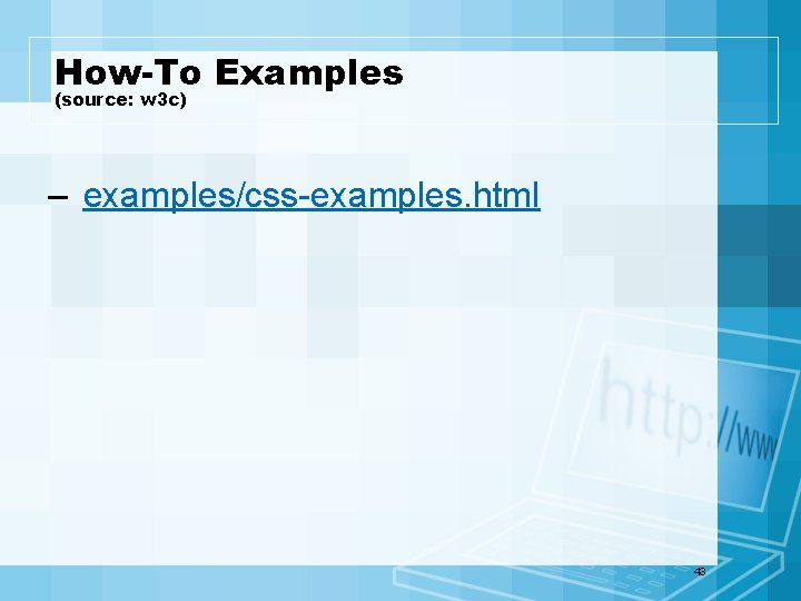 How-To Examples (source: w 3 c) – examples/css-examples. html 43 