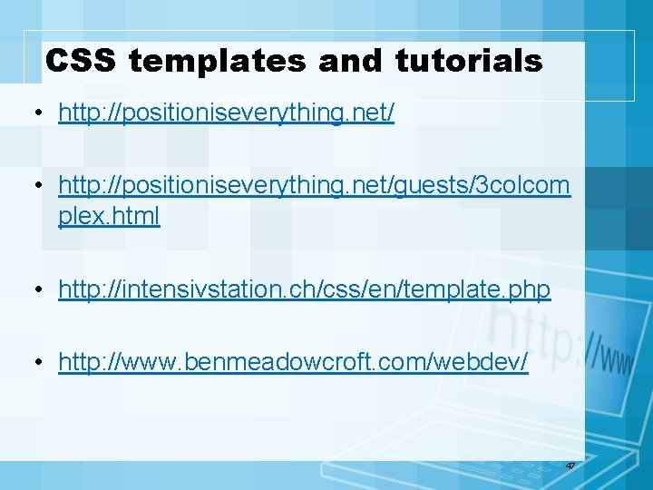 CSS templates and tutorials • http: //positioniseverything. net/guests/3 colcom plex. html • http: //intensivstation.