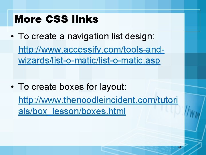 More CSS links • To create a navigation list design: http: //www. accessify. com/tools-andwizards/list-o-matic.