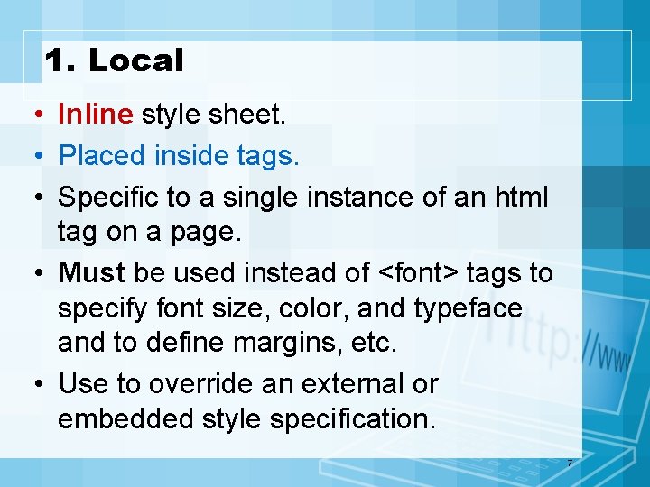 1. Local • Inline style sheet. • Placed inside tags. • Specific to a