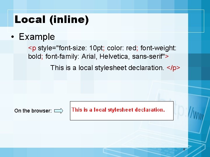 Local (inline) • Example <p style="font-size: 10 pt; color: red; font-weight: bold; font-family: Arial,